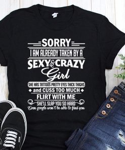 Sorry I am already taken by a sexy and crazy girl shirt