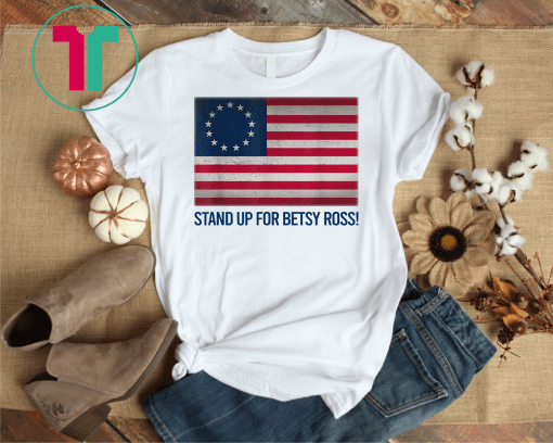 Stand Up For Betsy Ross 1776 American Flag Classic Tee Shirt T-Shirts