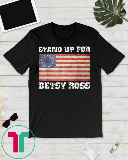 Stand Up For Betsy Ross 1776 American Flag T-Shirt T-Shirt