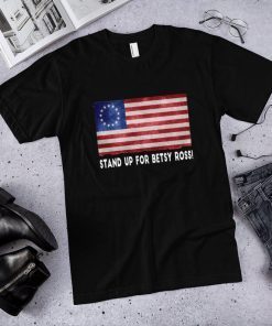 Stand Up For Betsy Ross Flag 1776 American T-Shirt