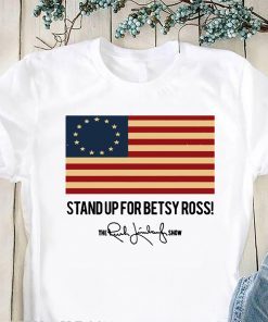 Stand Up For Betsy Ross Flag The Rush Limbaugh Show Signature Shirt