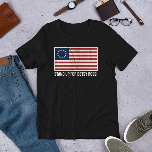 Stand Up For Betsy Ross Shirt Betsy Ross Unisex T-Shirt