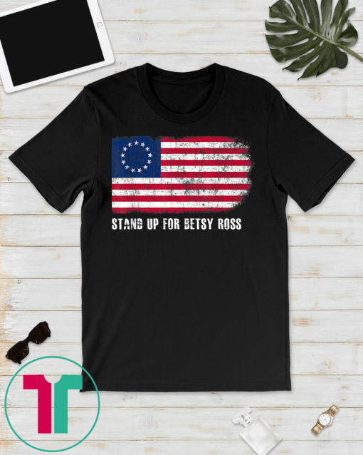 Stand Up For Betsy Ross T-Shirt American Flag 1776 Gift T-Shirts