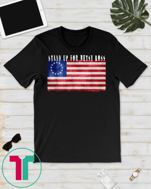 Stand Up For Betsy Ross T Shirt American Flag Vintage Classic Tee T-Shirt