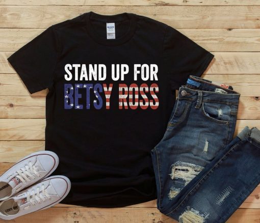 Stand Up For Betsy Ross T Shirt Betsy Ross victory Stand for the Flag shirt betsy ross flag shirt Betsy Ross 1776 Distressed Vintage Flag Gift T-Shirt