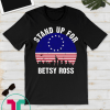 Stand Up For Betsy Ross Tee American Flag Vintage Unisex Gift T-Shirts