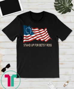 Stand Up For Betsy Ross shirt 1776 Early American USA Gift Tee Shirt