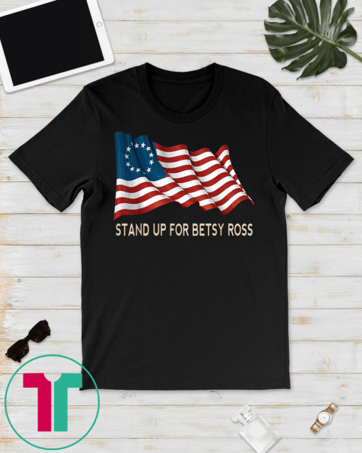 Stand Up For Betsy Ross shirt 1776 Early American USA Gift Tee Shirt