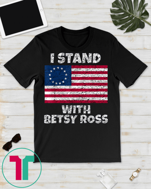 Stand With Betsy Ross July 4th America Pride Flag 1776 Retro T-Shirt