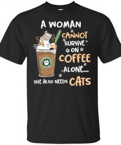 Starbuck A Woman Cannot Survive On Coffee Alone She Also Needs Cat T-Shirt