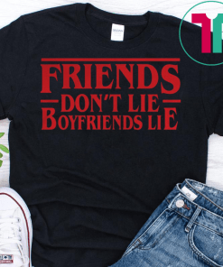 Stranger Things friends dont lie boyfriend lie Shirts