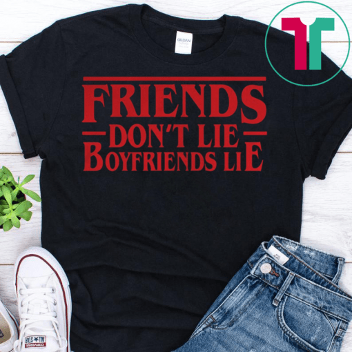 Stranger Things friends dont lie boyfriend lie Shirts