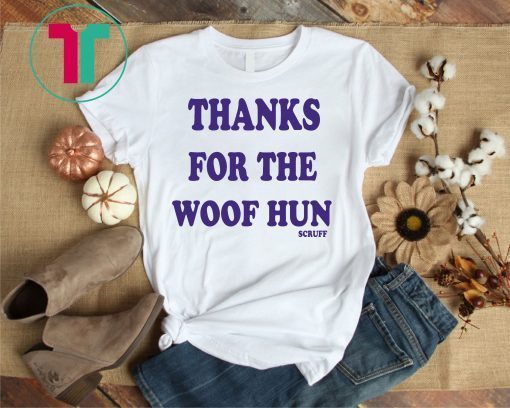 Thanks For The Woof Hun Scruff T-Shirt