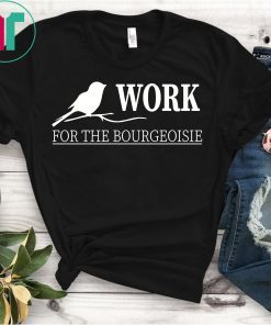 The Birds Work For The Bourgeoisie 2019 T-Shirt