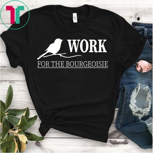 The Birds Work For The Bourgeoisie 2019 T-Shirt