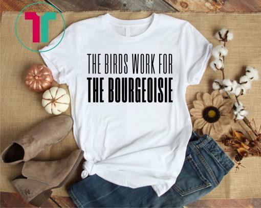 The Birds Work For The Bourgeoisie 8 Colors T-Shirt