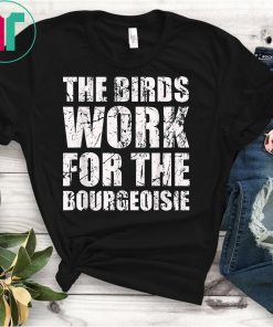 The Birds Work For The Bourgeoisie Classic T-Shirt