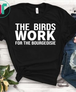 The Birds Work For The Bourgeoisie Proletariat Upper Class T-Shirt