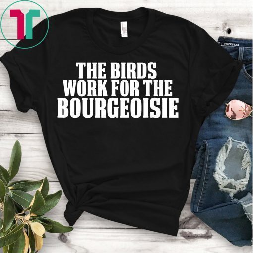 Mens The Birds Work for The Bourgeoisie T-Shirt