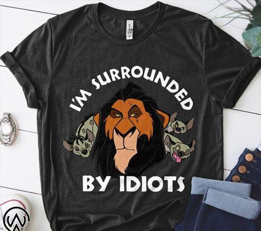 The lion king scar I’m surrounded by idiots shirt