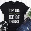 Tip me or die of thirst shirt