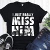 Tony stark I just really miss him shirt