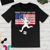 US Womens Soccer Proud To Play Like A Girl Tee Shirts