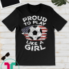 USA Proud to Play Like a Girl American Flag Soccer Tee Shirt