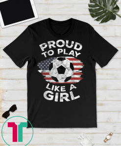 USA Proud to Play Like a Girl American Flag Soccer Tee Shirt