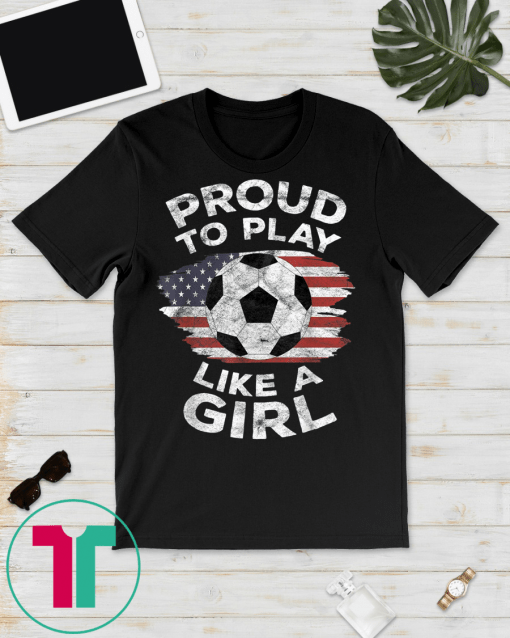 USA Proud to Play Like a Girl American Flag Soccer Tee Shirt
