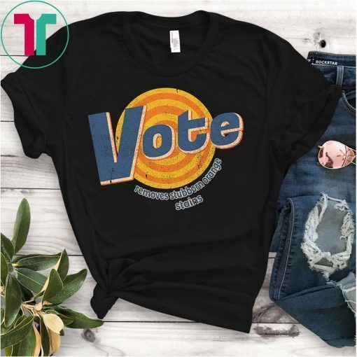 Vote Remove Stubborn Orange Stains Anti-Trump Political Gift T-Shirt