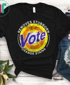 Vote Remove Stubborn Orange Stains Shirt Anti-Trump