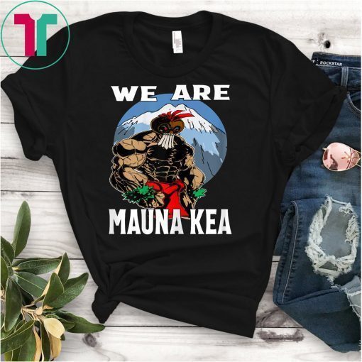 We Are Mauna Kea Hawaii Warrior Protest Rally T-Shirt