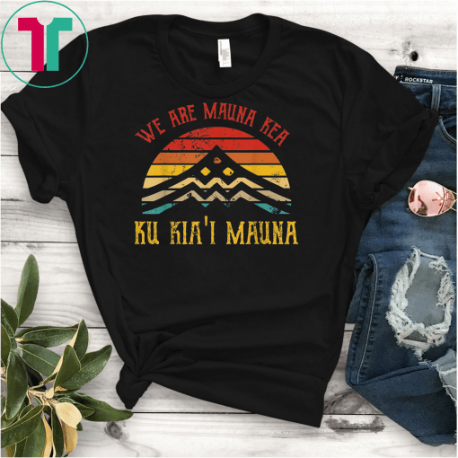 We Are Mauna Kea Ku Kia'i Mauna Defend Kanaka Maoli Kea T-Shirts