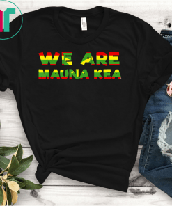 We Are Mauna Kea Protect Mauna Kea, Ku Kia'i Mauna Protest T-Shirts