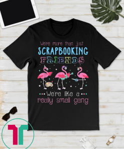 We're More Than Just Scrapbooking Friends Flamingo T-Shirt T-Shirt