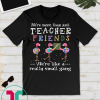 We're more than just teacher friends T-shirt