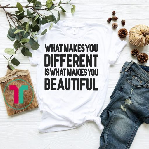 What Makes You Different Is What Makes You Beautiful Shirt