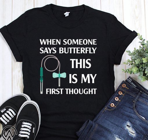 When someone says butterfly this is my first thought nurse shirt