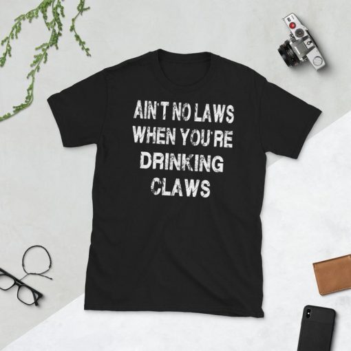 Womens Ain't No Laws When You're Drinking Claws T-Shirt