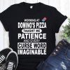 Working at domino’s pizza taught me patience and curse word imaginable shirt