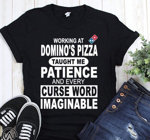 Working at domino’s pizza taught me patience and curse word imaginable shirt