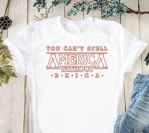 You can’t spell america without erica t-shirt