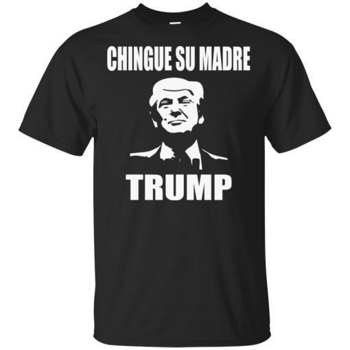 chingue su madre trump shirt