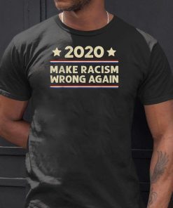 2020 Make Racism Wrong Again Anti-Trump T-Shirt