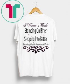 A Woman’s Worth Stomping On Bitter Stepping Into Better T-Shirt