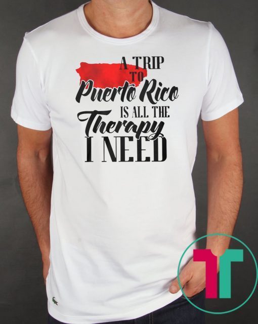 A trip to puerto rico all the therapy I need shirt