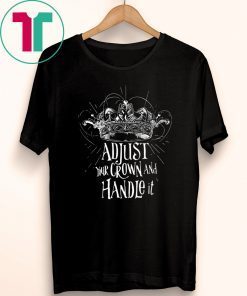 Adjust your crown and handle it shirt