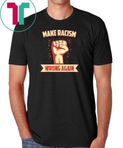 Anti Racism Make Racism Wrong Again Anti Trump Activist T-Shirt