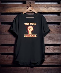 Anti Racism Make Racism Wrong Again Anti Trump Activist T-Shirt